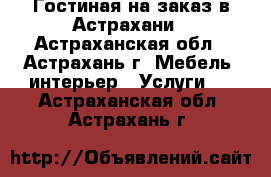 Гостиная на заказ в Астрахани - Астраханская обл., Астрахань г. Мебель, интерьер » Услуги   . Астраханская обл.,Астрахань г.